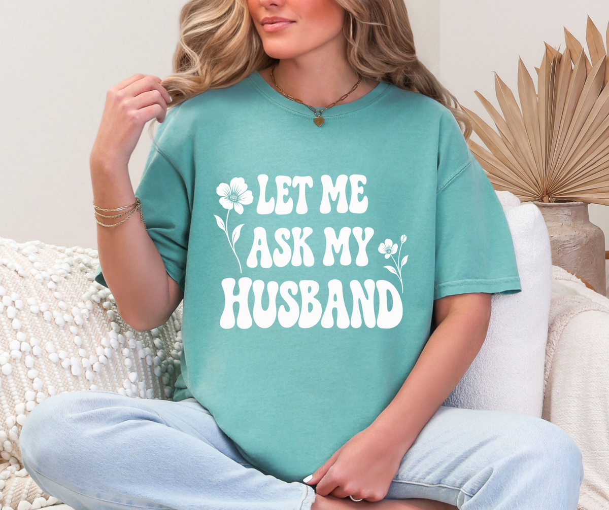 Let Me Ask My Husband Floral Comfort Colors® T-Shirt