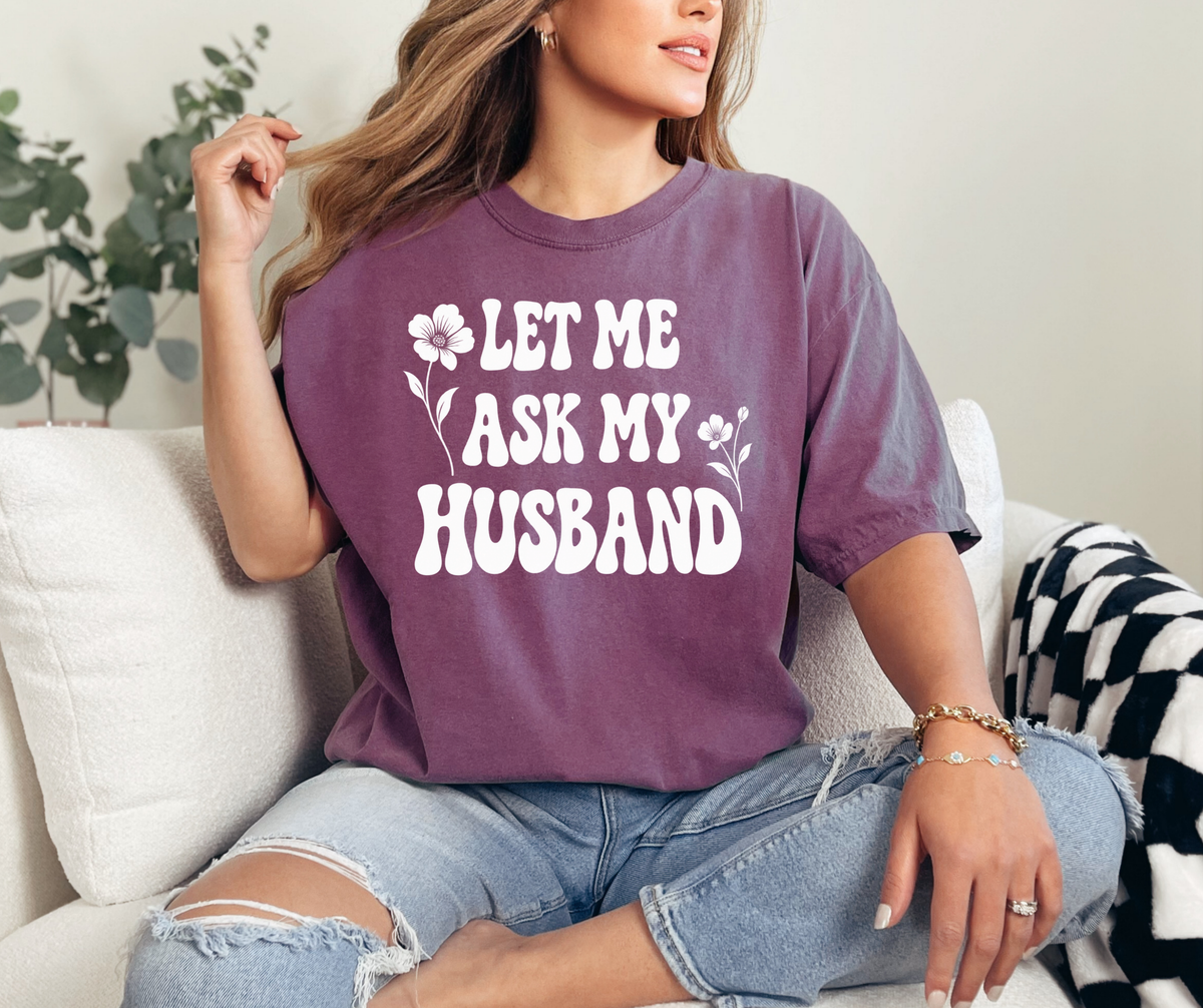 Let Me Ask My Husband Floral Comfort Colors® T-Shirt