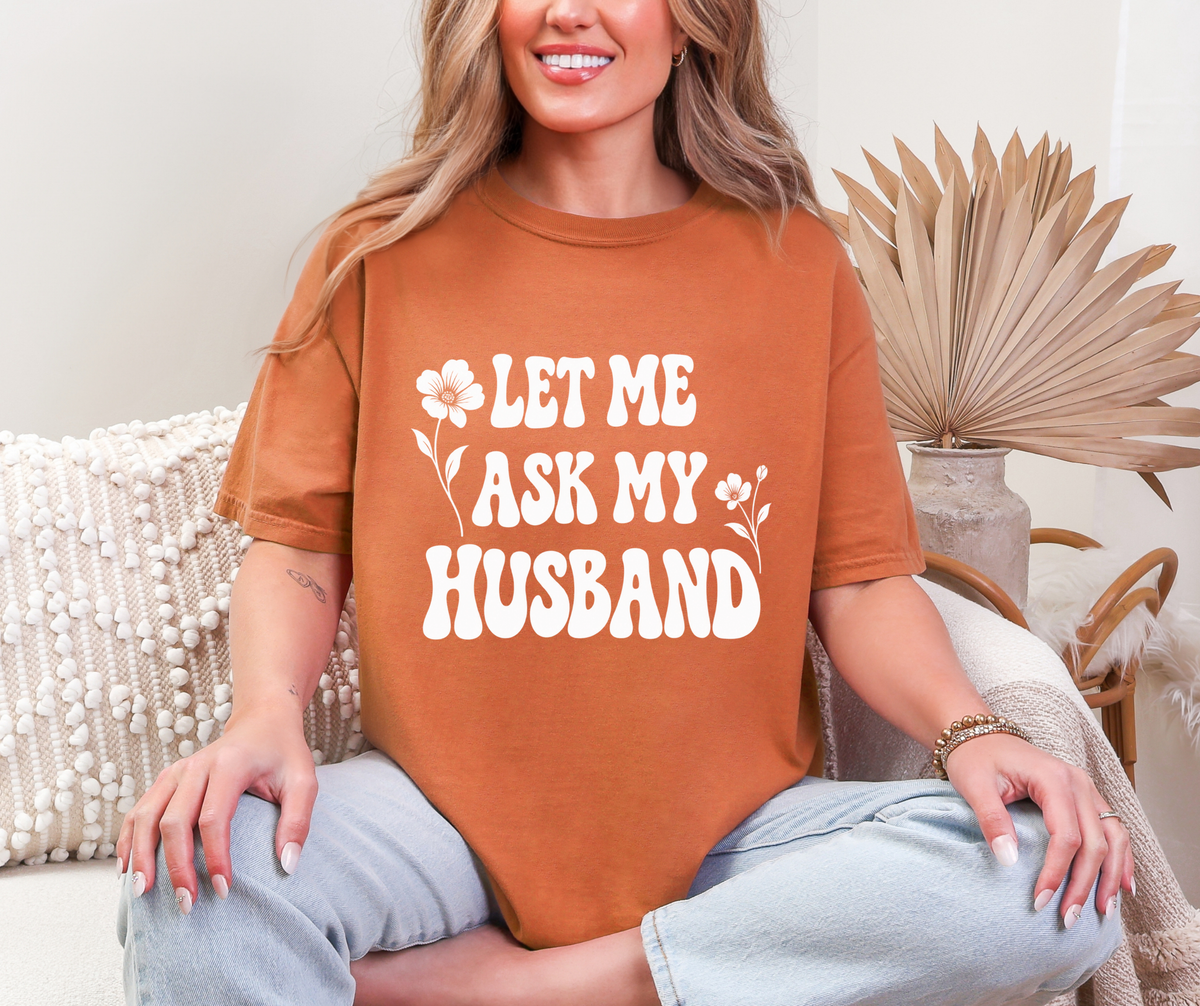 Let Me Ask My Husband Floral Comfort Colors® T-Shirt
