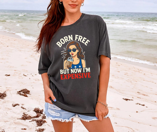 Born Free But Now I’m Expensive Comfort Colors® Shirt