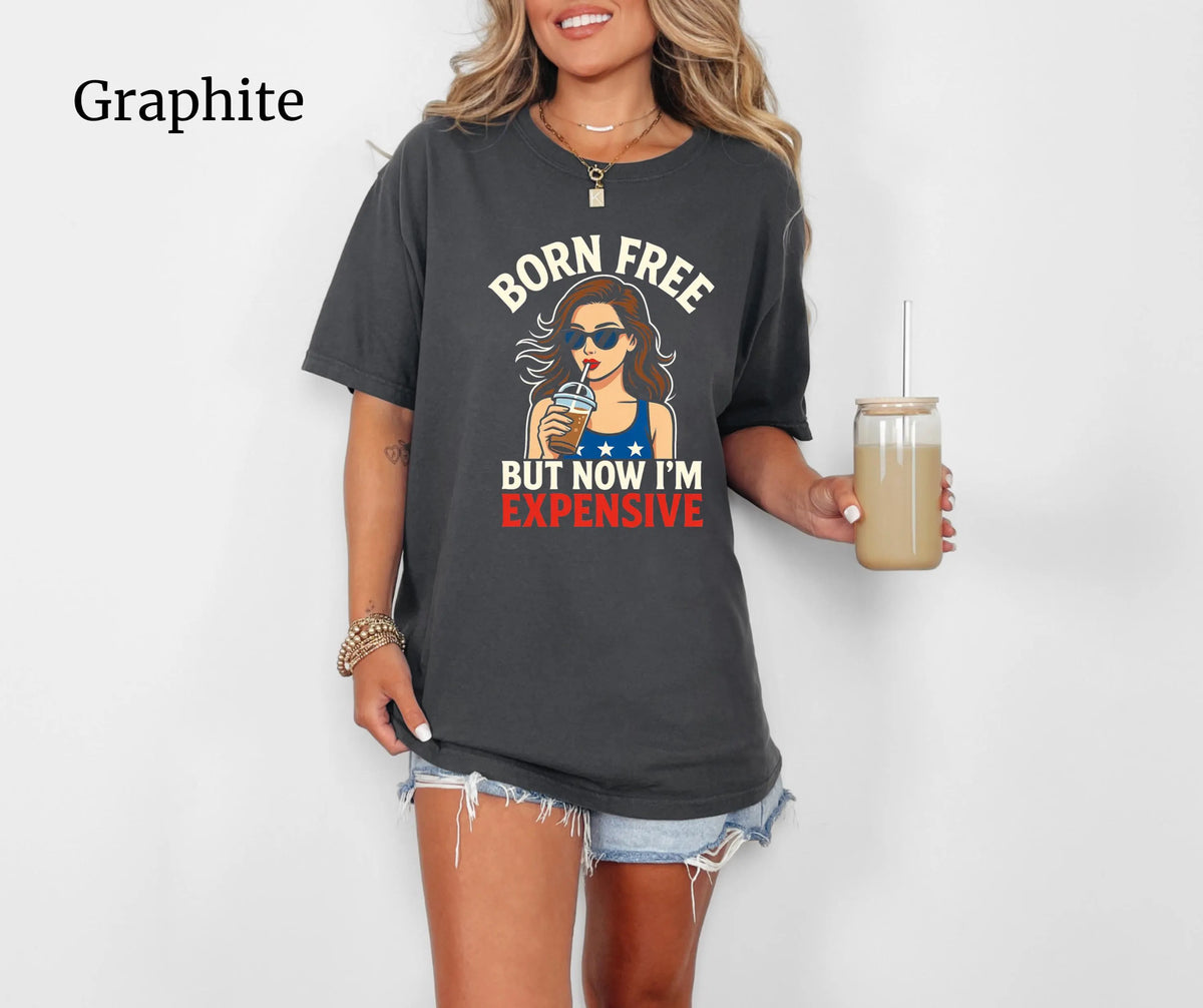 Born Free But Now I’m Expensive Comfort Colors® Shirt