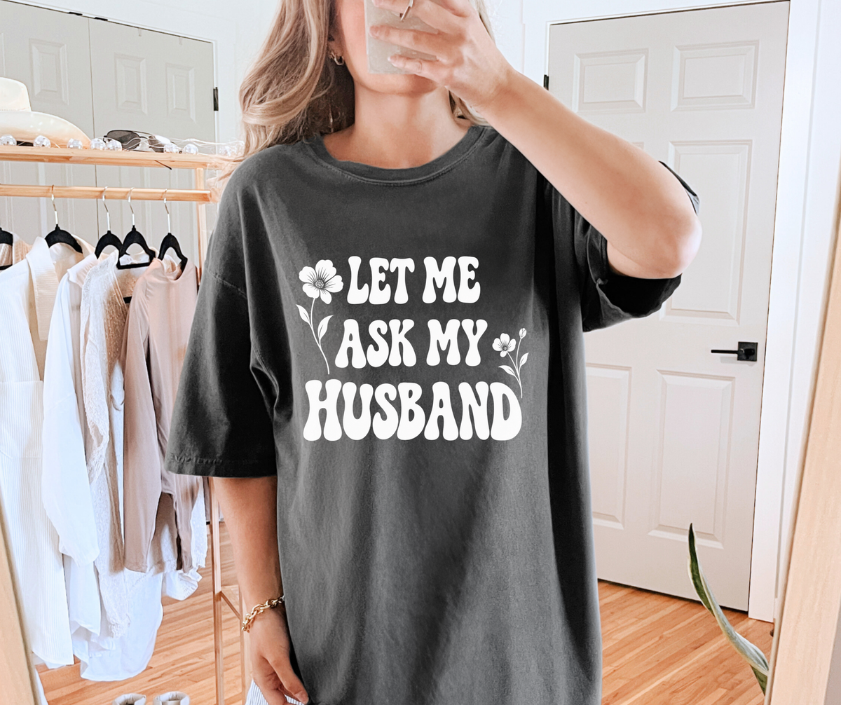 Let Me Ask My Husband Floral Comfort Colors® T-Shirt