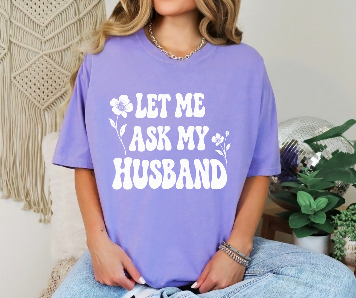 Let Me Ask My Husband Floral Comfort Colors® T-Shirt