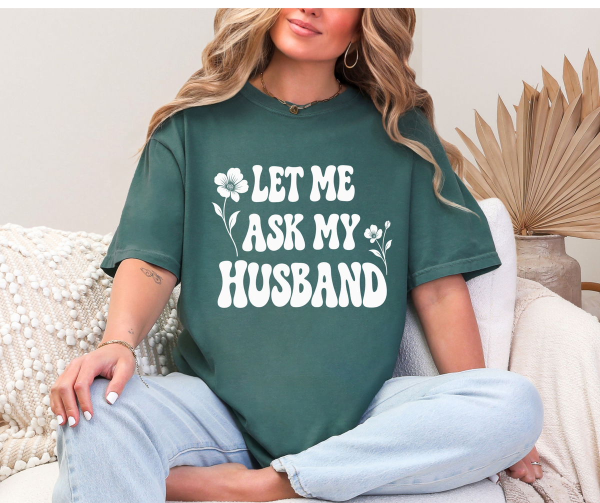 Let Me Ask My Husband Floral Comfort Colors® T-Shirt