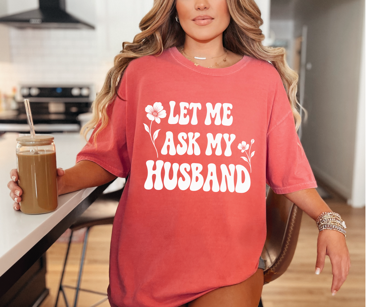 Let Me Ask My Husband Floral Comfort Colors® T-Shirt